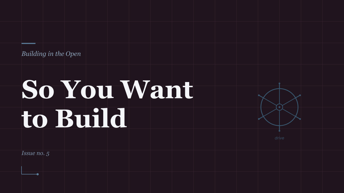 What I'd Tell a Designer Who Wants to Build, Issue no. 05