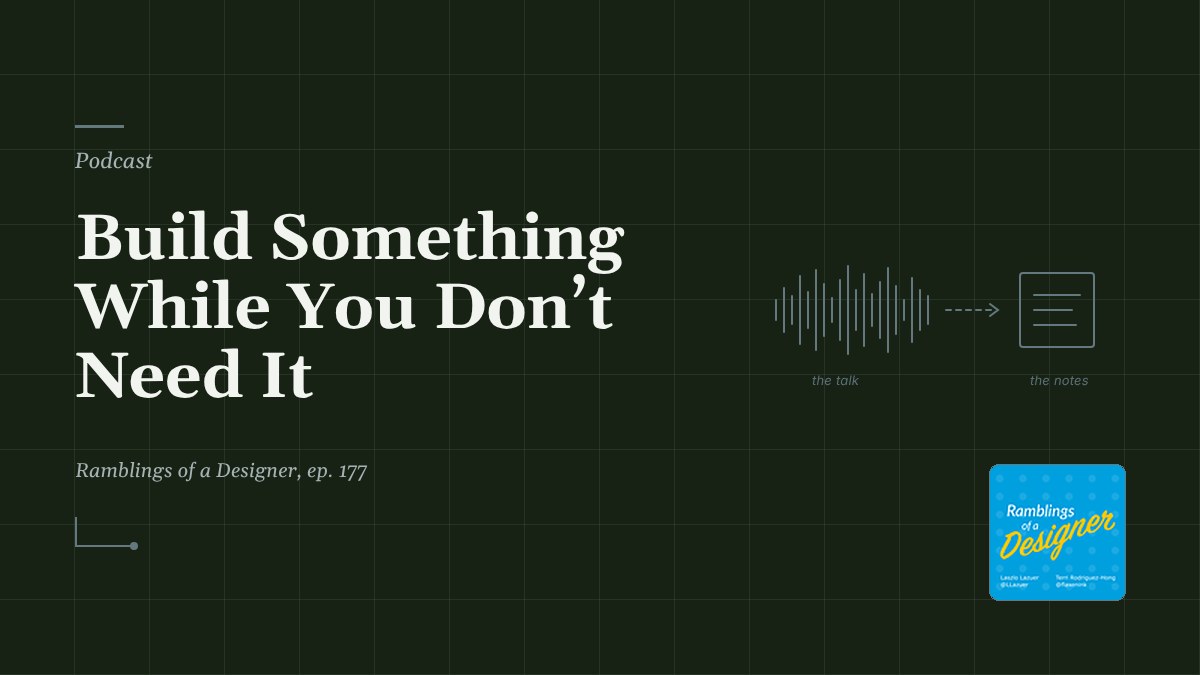 Build Something While You Don't Need It, Ramblings of a Designer, ep. 177